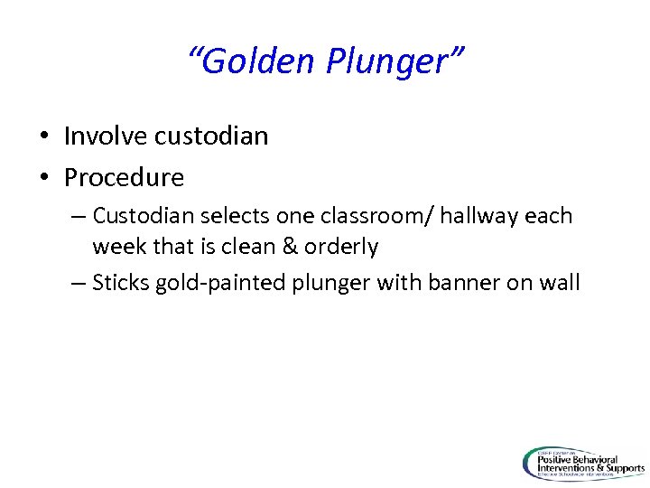 “Golden Plunger” • Involve custodian • Procedure – Custodian selects one classroom/ hallway each
