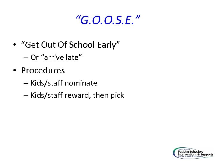 “G. O. O. S. E. ” • “Get Out Of School Early” – Or
