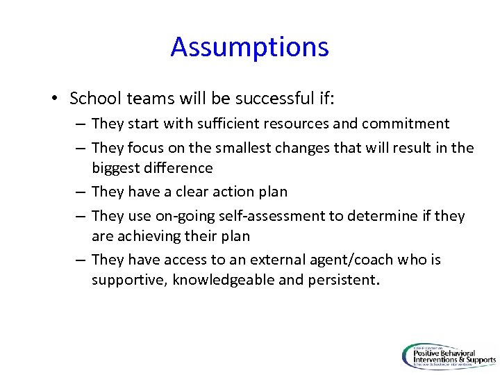 Assumptions • School teams will be successful if: – They start with sufficient resources