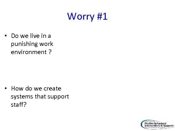 Worry #1 • Do we live in a punishing work environment ? • How