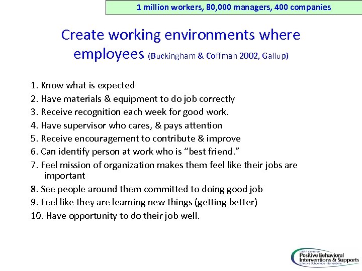 1 million workers, 80, 000 managers, 400 companies Create working environments where employees (Buckingham