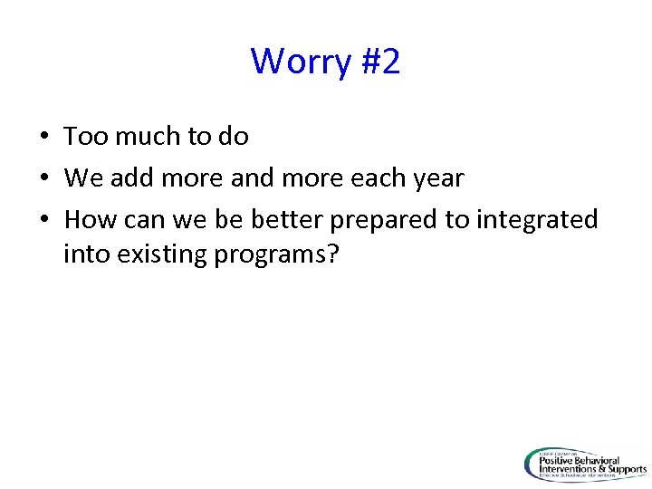 Worry #2 • Too much to do • We add more and more each