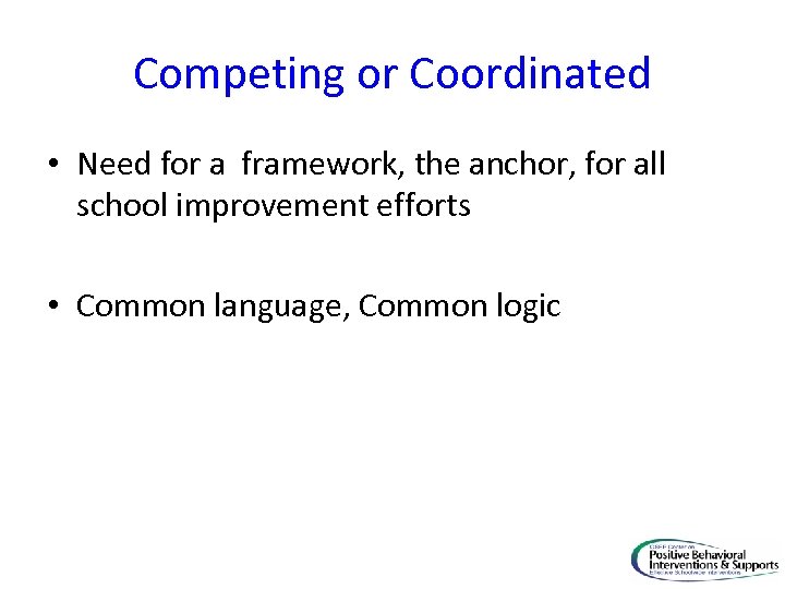 Competing or Coordinated • Need for a framework, the anchor, for all school improvement