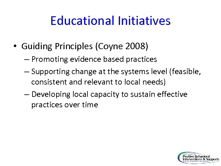 Educational Initiatives • Guiding Principles (Coyne 2008) – Promoting evidence based practices – Supporting