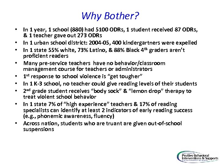 Why Bother? • In 1 year, 1 school (880) had 5100 ODRs, 1 student
