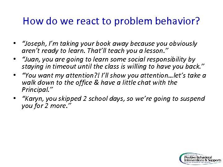 How do we react to problem behavior? • “Joseph, I’m taking your book away