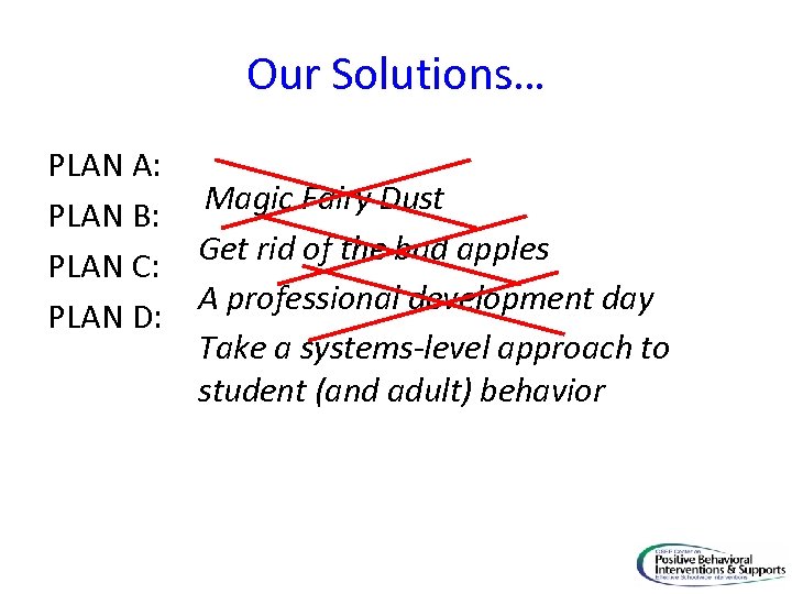 Our Solutions… PLAN A: PLAN B: PLAN C: PLAN D: Magic Fairy Dust Get