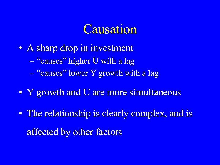 Causation • A sharp drop in investment – “causes” higher U with a lag
