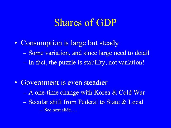 Shares of GDP • Consumption is large but steady – Some variation, and since