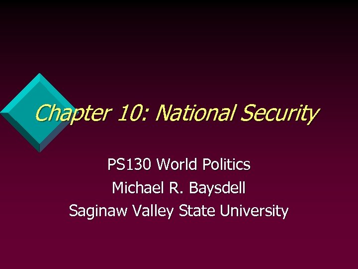 Chapter 10: National Security PS 130 World Politics Michael R. Baysdell Saginaw Valley State