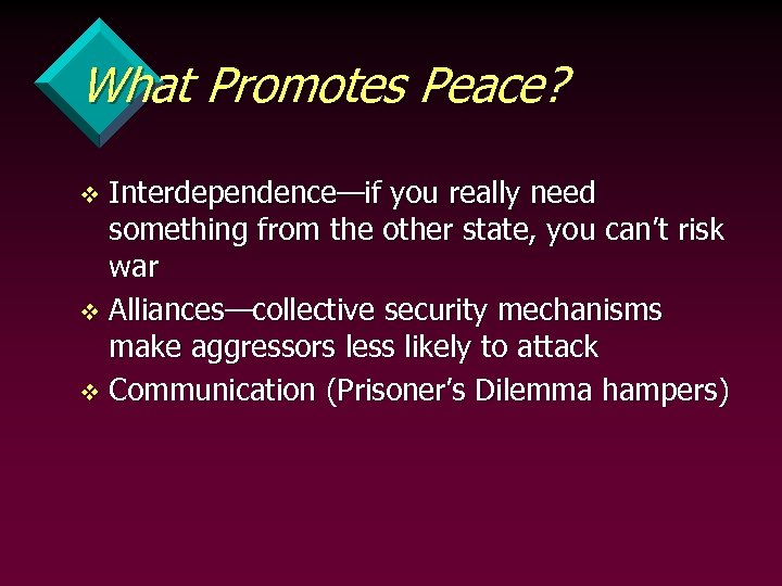 What Promotes Peace? Interdependence—if you really need something from the other state, you can’t