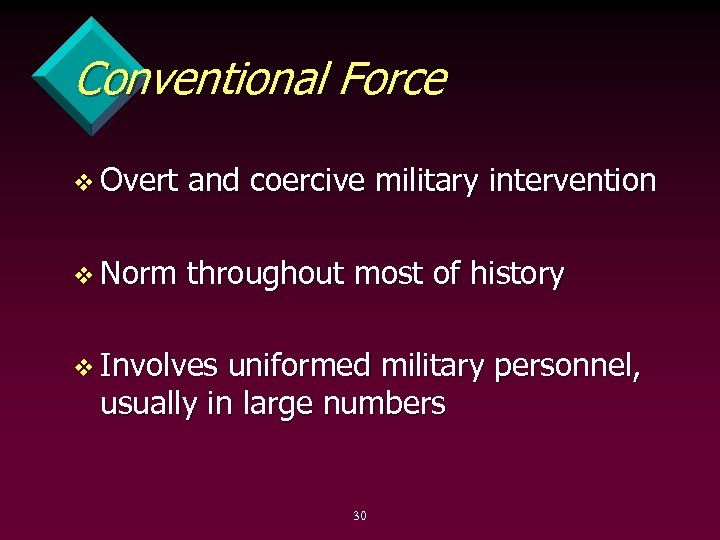 Conventional Force v Overt and coercive military intervention v Norm throughout most of history
