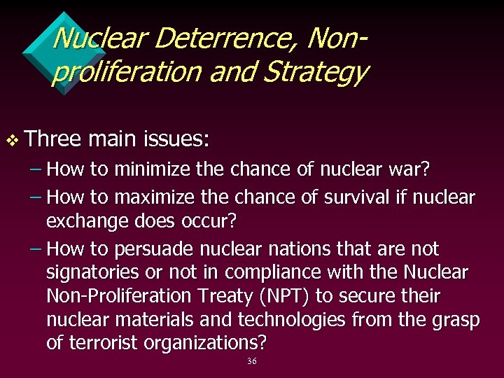 Nuclear Deterrence, Nonproliferation and Strategy v Three main issues: – How to minimize the