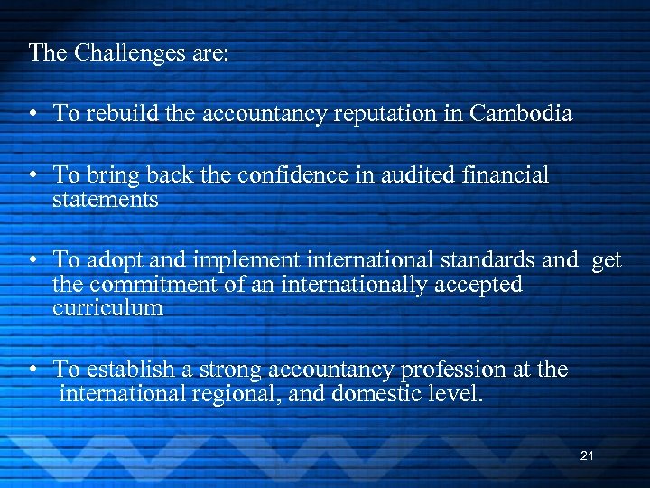 The Challenges are: • To rebuild the accountancy reputation in Cambodia • To bring