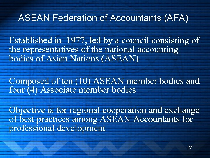 ASEAN Federation of Accountants (AFA) Established in 1977, led by a council consisting of