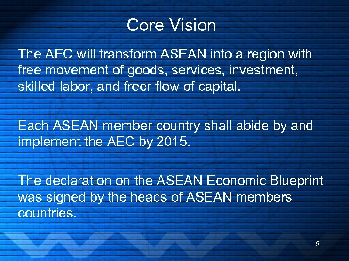 Core Vision The AEC will transform ASEAN into a region with free movement of