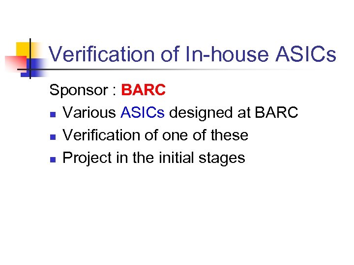 Verification of In-house ASICs Sponsor : BARC n Various ASICs designed at BARC n
