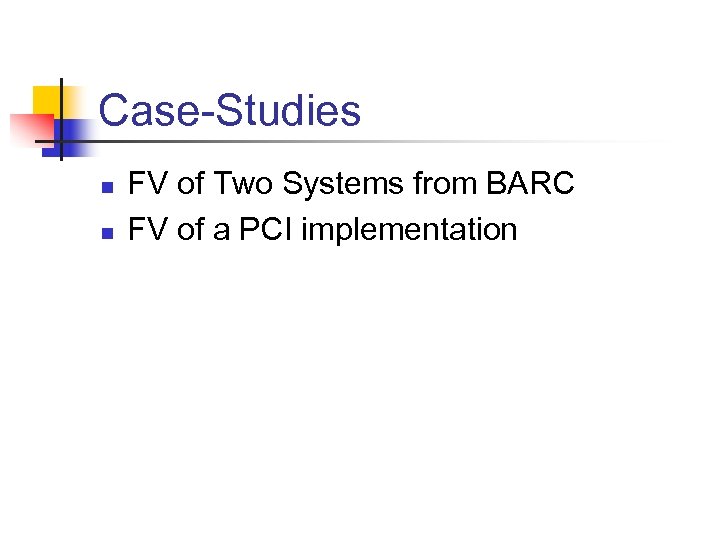 Case-Studies n n FV of Two Systems from BARC FV of a PCI implementation