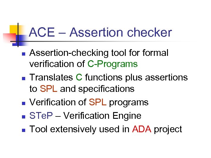 ACE – Assertion checker n n n Assertion-checking tool formal verification of C-Programs Translates