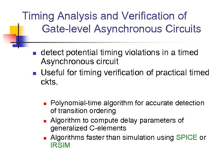 Timing Analysis and Verification of Gate-level Asynchronous Circuits n n detect potential timing violations