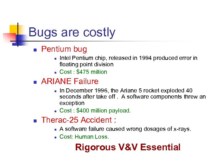 Bugs are costly n Pentium bug n n n ARIANE Failure n n n