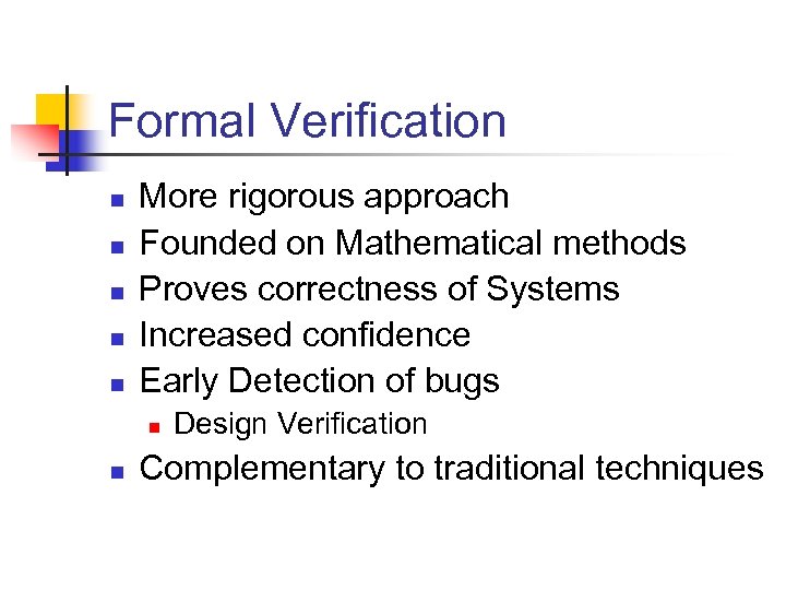Formal Verification n n More rigorous approach Founded on Mathematical methods Proves correctness of