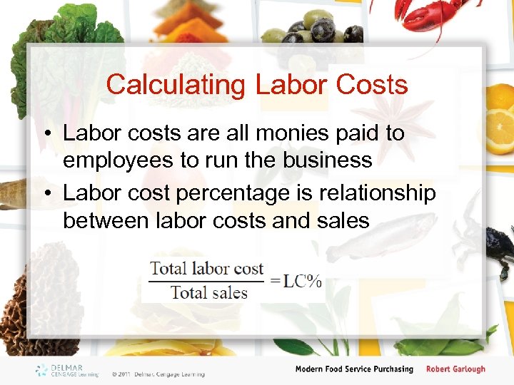 Calculating Labor Costs • Labor costs are all monies paid to employees to run