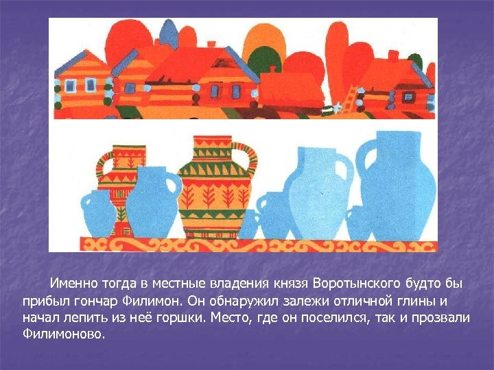 Именно тогда в местные владения князя Воротынского будто бы прибыл гончар Филимон. Он обнаружил