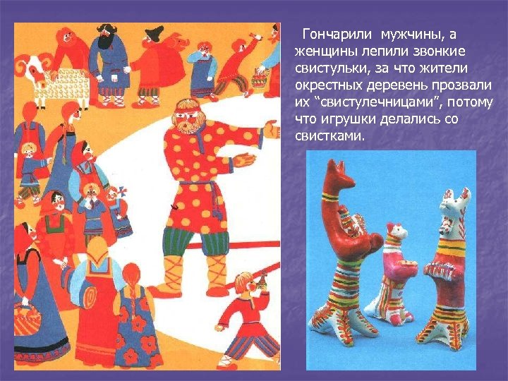 Гончарили мужчины, а женщины лепили звонкие свистульки, за что жители окрестных деревень прозвали их