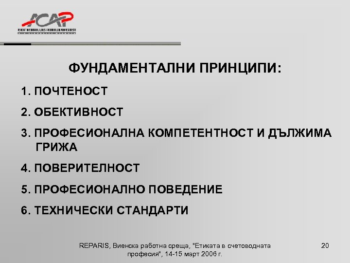 ФУНДАМЕНТАЛНИ ПРИНЦИПИ: 1. ПОЧТЕНОСТ 2. ОБЕКТИВНОСТ 3. ПРОФЕСИОНАЛНА КОМПЕТЕНТНОСТ И ДЪЛЖИМА ГРИЖА 4. ПОВЕРИТЕЛНОСТ