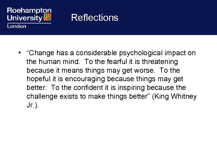 Reflections • “Change has a considerable psychological impact on the human mind. To the