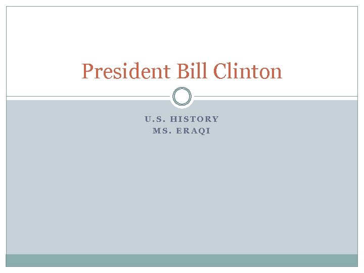 President Bill Clinton U. S. HISTORY MS. ERAQI 