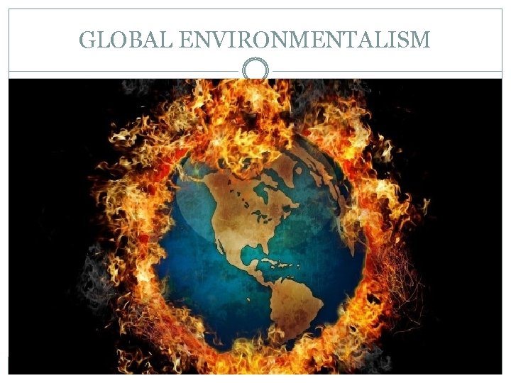 GLOBAL ENVIRONMENTALISM 