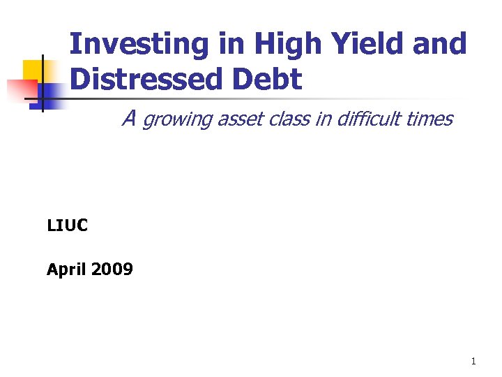 Investing in High Yield and Distressed Debt A growing asset class in difficult times