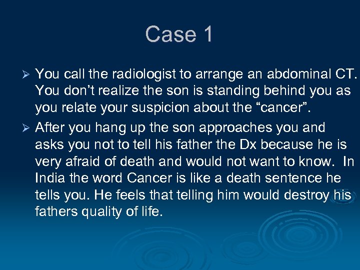 Case 1 You call the radiologist to arrange an abdominal CT. You don’t realize