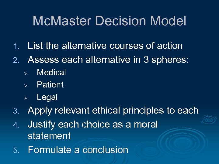 Mc. Master Decision Model List the alternative courses of action 2. Assess each alternative