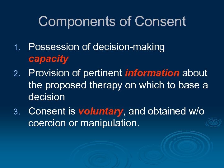 Components of Consent Possession of decision-making capacity 2. Provision of pertinent information about the