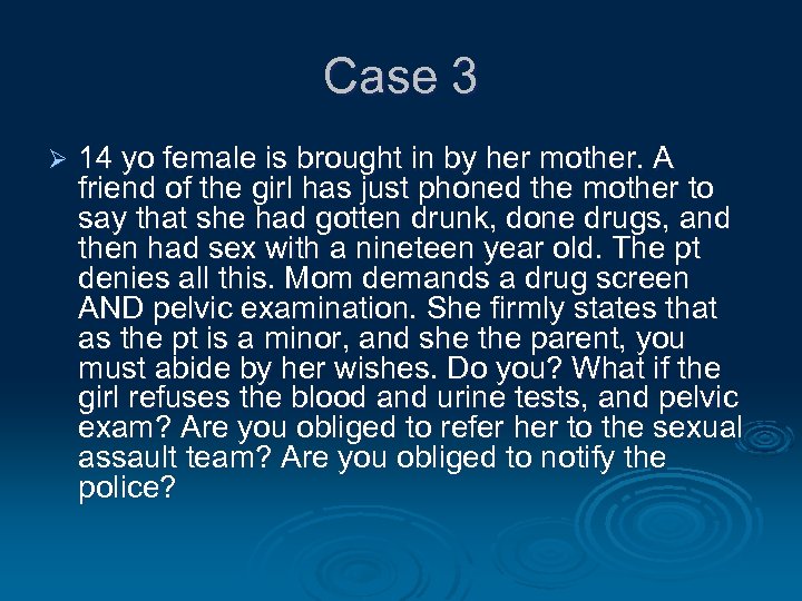 Case 3 Ø 14 yo female is brought in by her mother. A friend