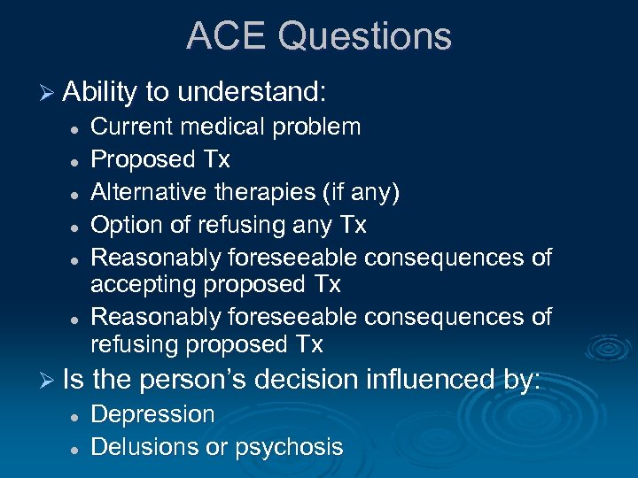 ACE Questions Ø Ability to understand: l l l Current medical problem Proposed Tx