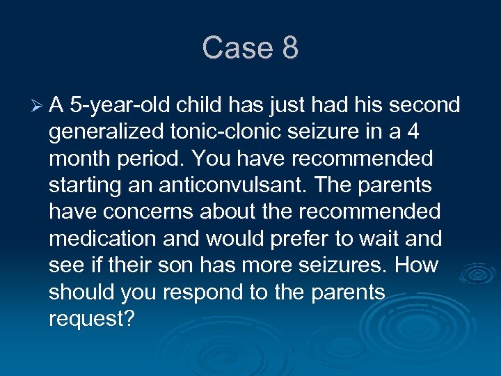 Case 8 Ø A 5 -year-old child has just had his second generalized tonic-clonic