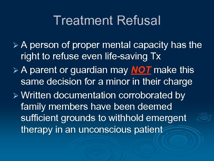 Treatment Refusal Ø A person of proper mental capacity has the right to refuse