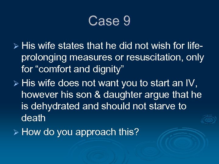 Case 9 Ø His wife states that he did not wish for life- prolonging