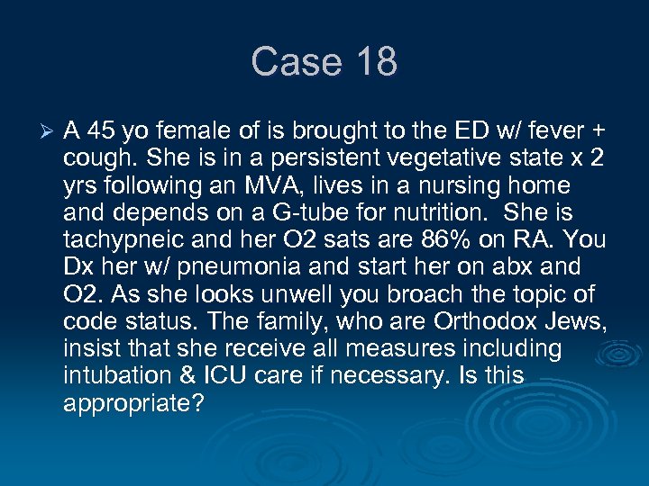 Case 18 Ø A 45 yo female of is brought to the ED w/