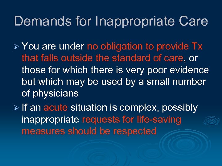 Demands for Inappropriate Care Ø You are under no obligation to provide Tx that