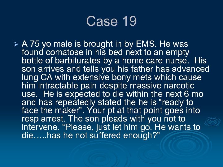 Case 19 Ø A 75 yo male is brought in by EMS. He was