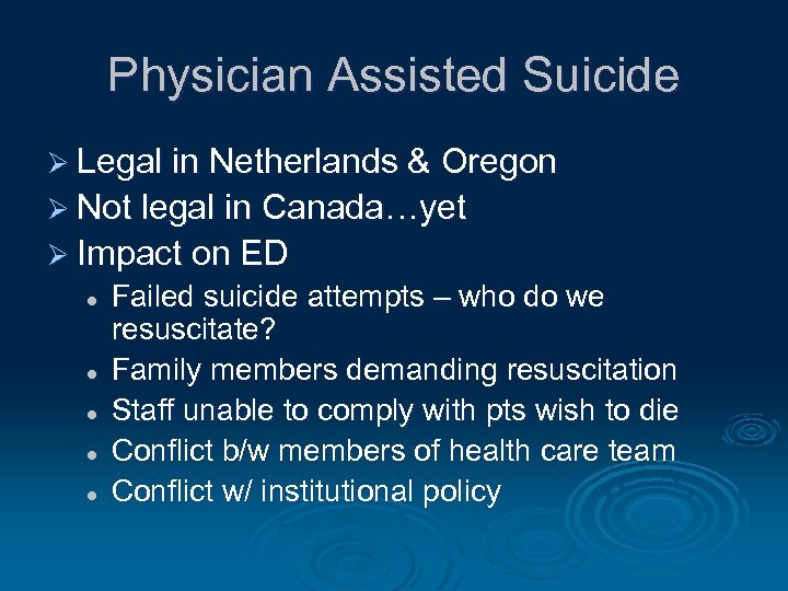 Physician Assisted Suicide Ø Legal in Netherlands & Oregon Ø Not legal in Canada…yet