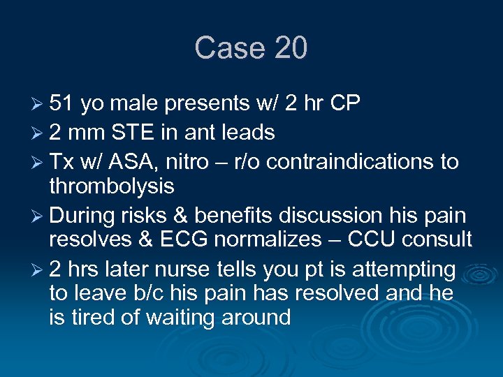 Case 20 Ø 51 yo male presents w/ 2 hr CP Ø 2 mm