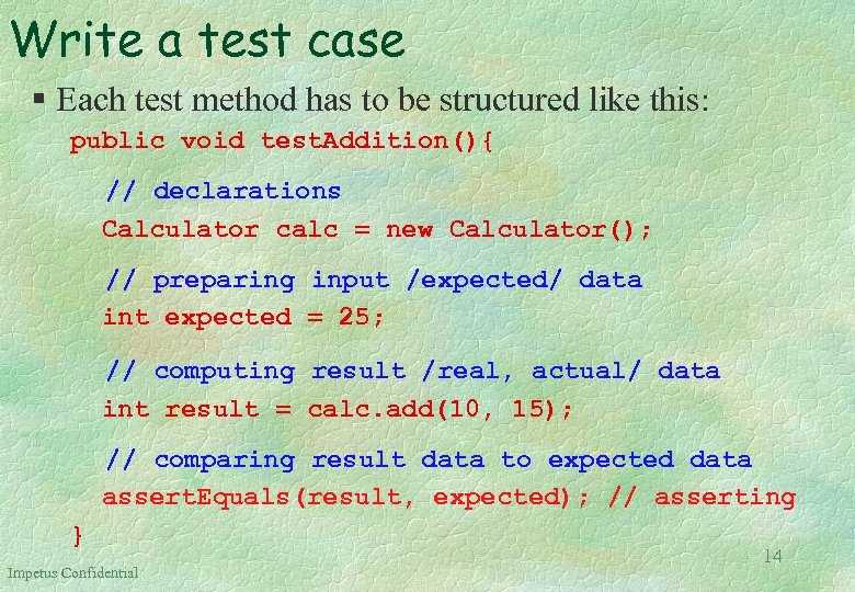 Write a test case § Each test method has to be structured like this: