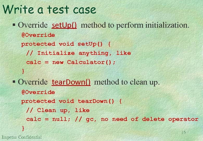 Write a test case § Override set. Up() method to perform initialization. @Override protected