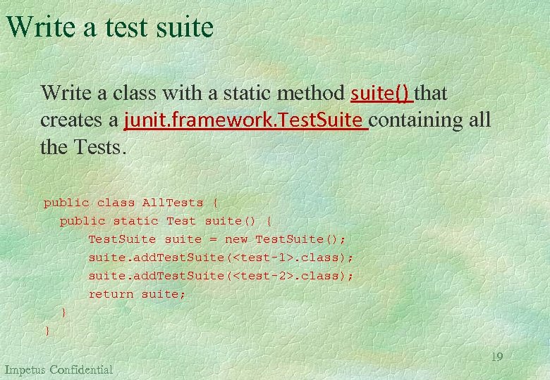 Write a test suite Write a class with a static method suite() that creates